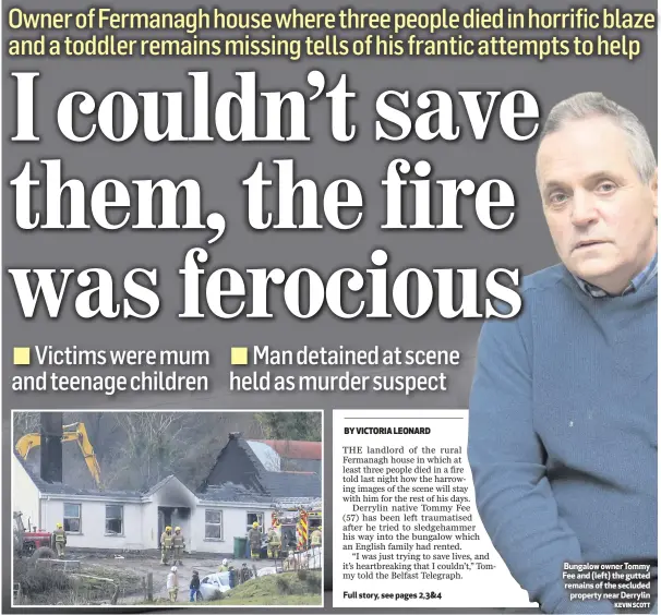  ?? KEVIN SCOTT ?? Full story, see pages 2,3&4 Bungalow owner Tommy Fee and (left) the gutted remains of the secluded
property near Derrylin