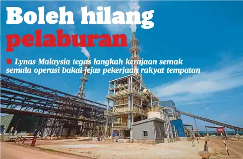  ?? Amanda Lacaze ?? Setakat ini, 97 peratus daripada 650 tenaga kerja di Lynas Malaysia terdiri daripada rakyat tempatan”
KILANG Lynas beroperasi di Gebeng, Pahang.