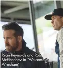  ?? ?? Ryan Reynolds and Rob McElhenney in “Welcome to Wrexham”