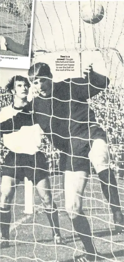  ??  ?? Playing for keeps the Ayr stopper Davie Stewart touchline in an image has company that became legendary on Two’s a crowd Dougie Mitchell and Davie Stewart are happy to see the ball on the roof of the net