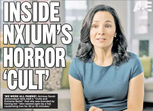  ??  ?? ‘WE WERE ALL PAWNS’: Actress Sarah Edmondson tells A&E’s “Cults and Extreme Belief” that she was branded by having her “skin seared open by a hot cauterizin­g iron for 40 or 45 minutes.”