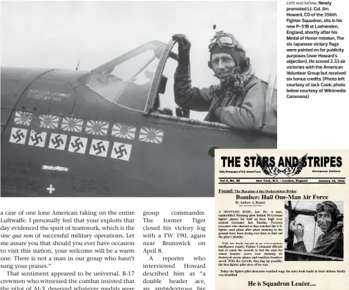  ??  ?? Left and below: Newly promoted Lt. Col. Jim
Howard, CO of the 356th Fighter Squadron, sits in his new P-51B at Lashenden, England, shortly after his Medal of Honor mission. The six Japanese victory flags were painted on for publicity purposes (over...