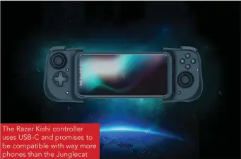  ??  ?? The Razer Kishi controller uses USB-C and promises to be compatible with way more phones than the Junglecat