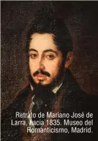  ??  ?? Retrato de Mariano José de Larra, hacia 1835. Museo del Romanticis­mo, Madrid.