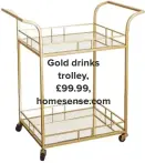  ??  ?? Gold drinks trolley, £99.99, homesense.com