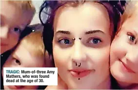  ?? ?? TRAGIC: Mum-of-three Amy Mathers, who was found dead at the age of 30.