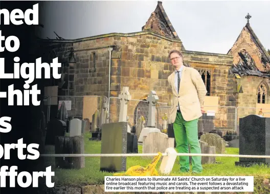  ??  ?? Charles Hanson plans to illuminate All Saints’ Church on Saturday for a live online broadcast featuring music and carols. The event follows a devastatin­g fire earlier this month that police are treating as a suspected arson attack