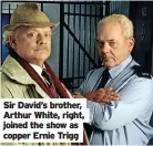  ?? ?? Sir David’s brother, Arthur White, right, joined the show as copper Ernie Trigg