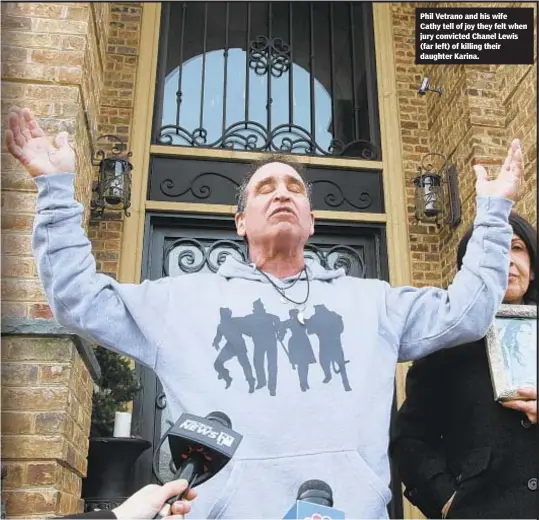  ??  ?? Phil Vetrano and his wife Cathy tell of joy they felt when jury convicted Chanel Lewis (far left) of killing their daughter Karina.