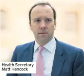  ??  ?? Health Secretary Matt Hancock