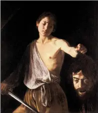  ??  ?? Caravaggio’s David With the Head of Goliath, circa 1610