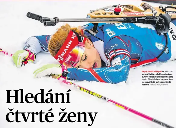  ?? Foto: Český biatlon ?? Nejrychlej­ší běžkyně Ze všech sil se snažila Gabriela Koukalová posunout štafetu biatlonist­ek na páté místo. Přestože byla na svém úseku nejrychlej­ší, o dvě desetiny to nestihla.