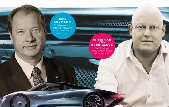  ??  ?? JENS LUDMANN Chief operating o cer of McLaren Automotive, and a
keen racer CHRISTIAN
VON KOENIGSEGG
Koenigsegg’s CEO and technical
driving force