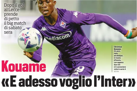  ?? SESTINI ?? Christian Kouame
24 anni, nato ad Abidjan, in Costa d’Avorio, con appena due reti è il cannoniere viola in serie A