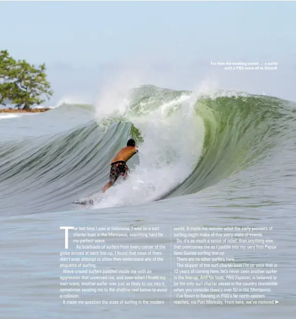  ??  ?? Far from the madding crowd ... a surfer with a PNG wave all to himself.