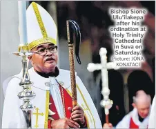  ?? Picture: JONA KONATACI ?? Bishop Sione Ulu’ilakepa after his ordination at Holy Trinity Cathedral in Suva on Saturday.