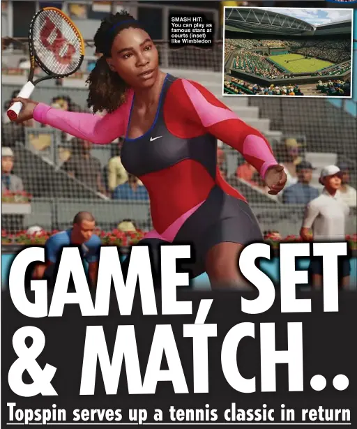  ?? ?? SMASH HIT: You can play as famous stars at courts (inset) like Wimbledon