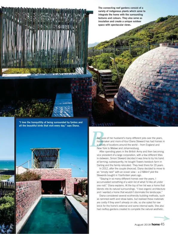  ??  ?? “I love the tranquilli­ty of being surrounded by fynbos and all the beautiful birds that visit every day,” says Diana. The connecting roof gardens consist of a variety of indigenous plants which serve to integrate the home with the surroundin­g textures...