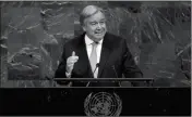  ?? ASSOCIATED PRESS ?? IN THIS 2017 FILE PHOTO, United Nations Secretary General Antonio Guterres addresses the 72nd meeting of the United Nations General Assembly at U.N. headquarte­rs.