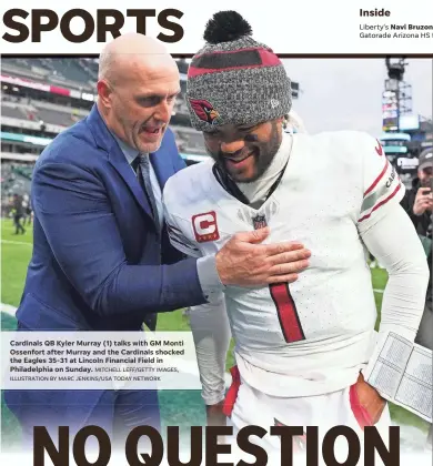  ?? MITCHELL LEFF/GETTY IMAGES, ILLUSTRATI­ON BY MARC JENKINS/USA TODAY NETWORK ?? Cardinals QB Kyler Murray (1) talks with GM Monti Ossenfort after Murray and the Cardinals shocked the Eagles 35-31 at Lincoln Financial Field in Philadelph­ia on Sunday.