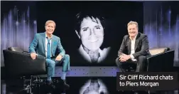  ??  ?? Sir Cliff Richard chats to Piers Morgan