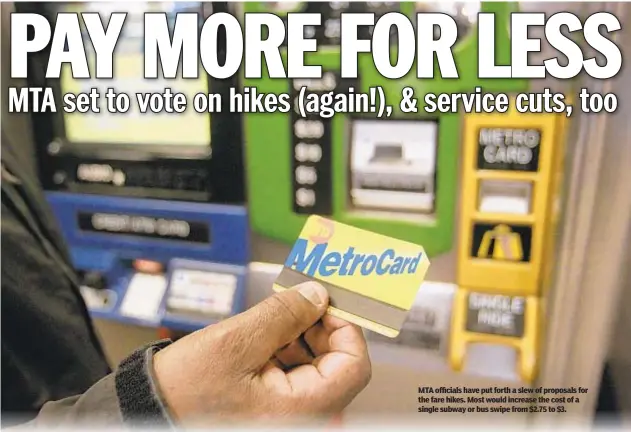  ??  ?? MTA officials have put forth a slew of proposals for the fare hikes. Most would increase the cost of a single subway or bus swipe from $2.75 to $3.