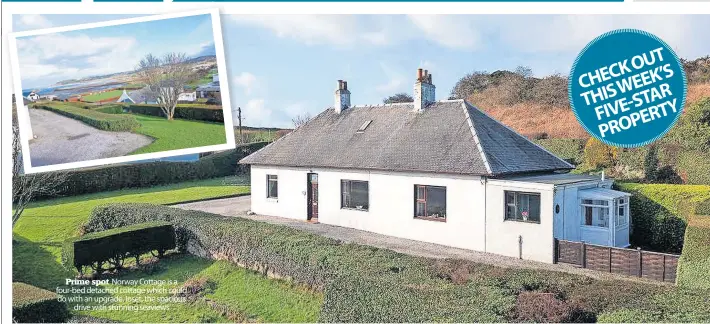  ?? ?? Prime spot Norway Cottage is a four-bed detached cottage which could do with an upgrade. Inset, the spacious drive with stunning seaviews