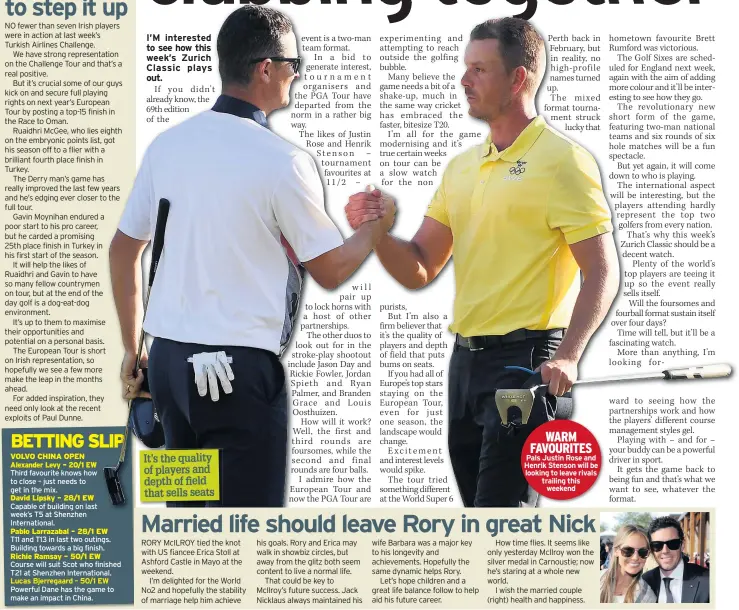  ??  ?? WARM FAVOURITES Pals Justin Rose and Henrik Stenson will be looking to leave rivals trailing this weekend It’s the quality of players and depth of field that sells seats