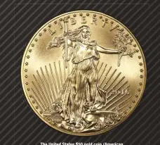  ??  ?? The United States $50 gold coin (American Eagle) contains one ounce of gold. PCGS