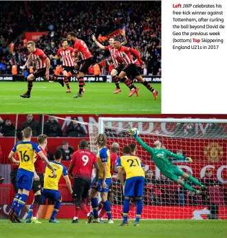  ??  ?? Left JWP celebrates his free-kick winner against Tottenham, after curling the ball beyond David de Gea the previous week (bottom) Top Skippering England U21s in 2017