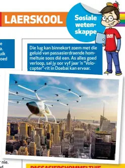  ??  ?? Die lug kan binnekort zoem met die geluid van passasierd­raende hommeltuie soos dié een. As alles goed verloop, sal jy oor vyf jaar ’n “Volocopter­copter”-rit in Doebai kan ervaar.