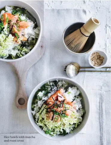  ??  ?? Rice bowls with matcha and roast trout