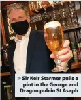  ??  ?? > Sir Keir Starmer pulls a pint in the George and Dragon pub in St Asaph
