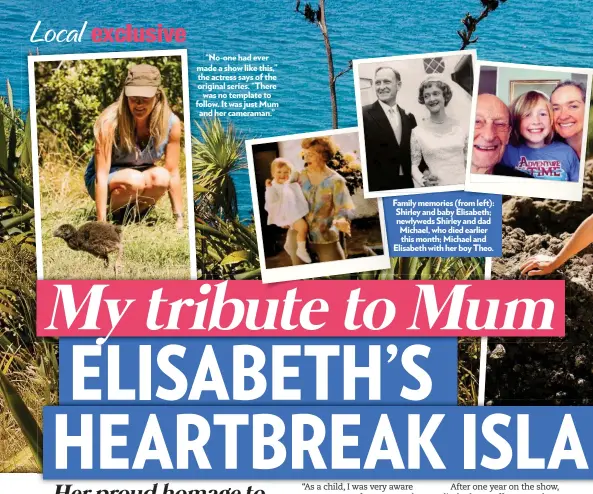  ??  ?? “No-one had ever made a show like this,” the actress says of the original series. “There was no template to follow. It was just Mum and her cameraman.” Family memories (from left): Shirley and baby Elisabeth; newlyweds Shirley and dad Michael, who died...