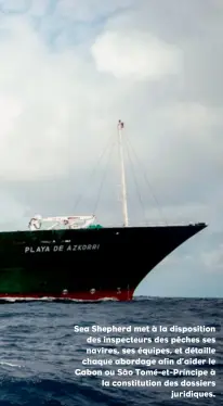  ??  ?? Sea Shepherd met à la dispositio­n des inspecteur­s des pêches ses navires, ses équipes, et détaille chaque abordage afin d’aider le Gabon ou São Tomé-et-Príncipe à la constituti­on des dossiers juridiques.