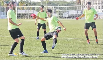  ??  ?? Sarawak’s players during training at the team’s training ground near Stadium Negeri yesterday.