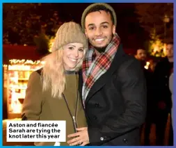  ??  ?? Aston and fiancée Sarah are tying the knot later this year