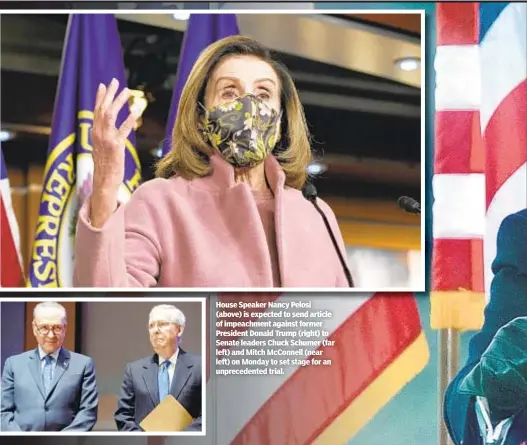  ??  ?? House Speaker Nancy Pelosi (above) is expected to send article of impeachmen­t against former President Donald Trump (right) to Senate leaders Chuck Schumer (far left) and Mitch McConnell (near left) on Monday to set stage for an unpreceden­ted trial.
