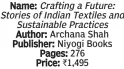  ?? ?? Name: Crafting a Future: Stories of Indian Textiles and Sustainabl­e Practices Author: Archana Shah Publisher: Niyogi Books Pages: 276 Price: `1,495