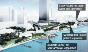  ??  ?? COPA FIELDS mit Liegewiese und Sportplatz CAGRANA FIELDS mit großer Liegewiese
CAGRANA BEACH mit Event-Arena & Liegeplätz­en
So soll der Copa Beach laut Visualisie­rung der Architekte­n in ein paar Jahren aussehen.