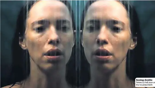  ?? ?? Seeing double
Rebecca Hall stars as the troubled Beth