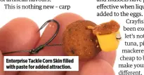  ??  ?? Enterprise Tackle Corn Skin filled with paste for added attraction.