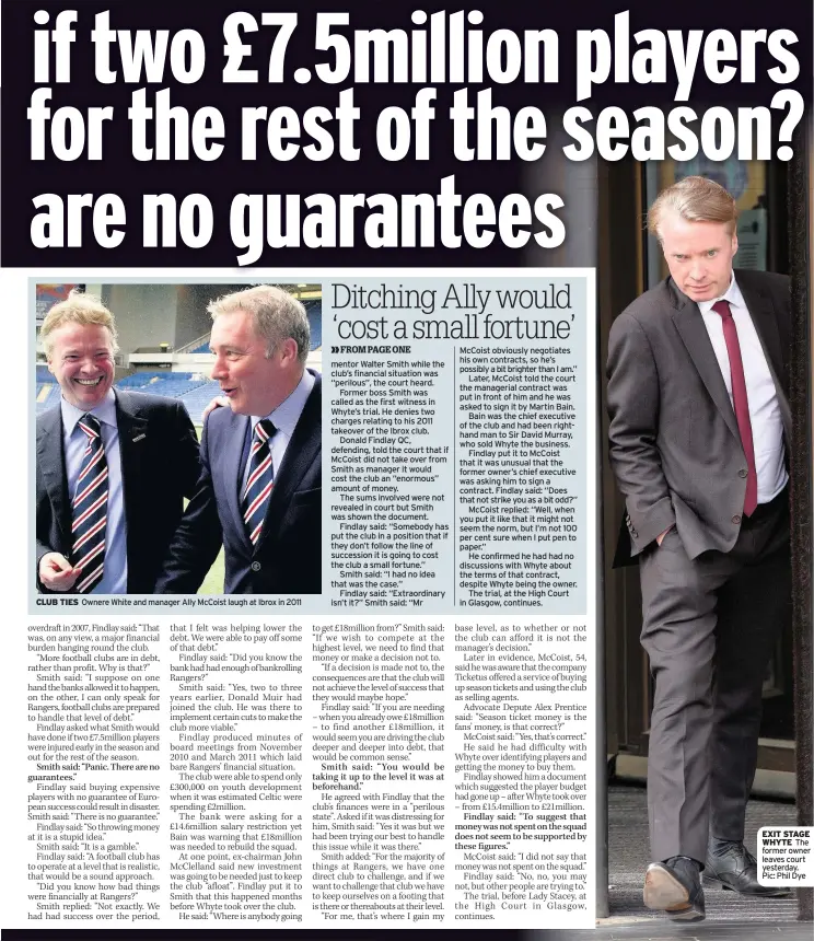  ??  ?? CluB tieS Ownere White and manager Ally McCoist laugh at Ibrox in 2011 eXit StaGe whyte The former owner leaves court yesterday. Pic: Phil Dye