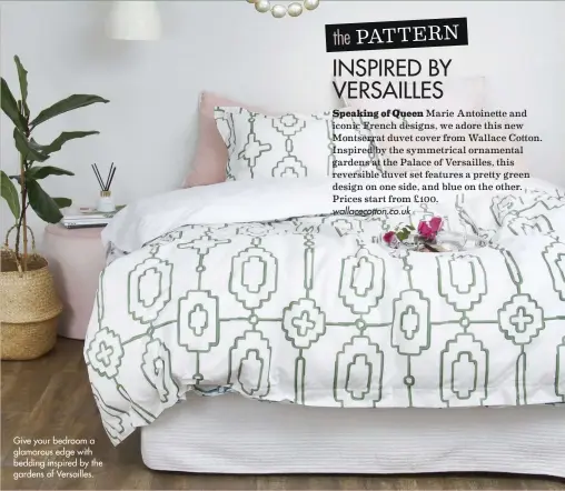  ??  ?? Give your bedroom a glamorous edge with bedding inspired by the gardens of Versailles.
