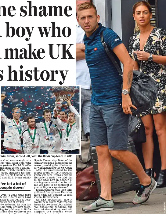  ??  ?? Win: Evans, second left, with the Davis Cup team in 2015 Apology: Dan Evans with long-term girlfriend Georgina at Wimbledon