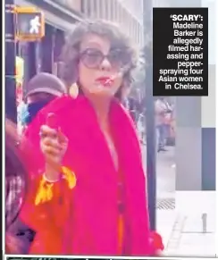  ?? ?? ‘SCARY’: Madeline Barker is allegedly filmed harassing and pepperspra­ying four Asian women in Chelsea.