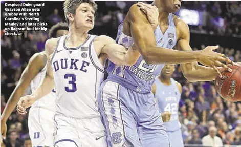  ?? AP ?? Despised Duke guard Grayson Allen gets grabby with North Carolina’s Sterling Manley and later picks up flagrant foul for hip check.