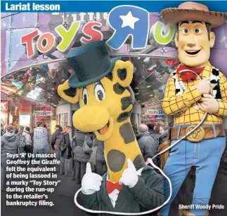  ?? Sheriff Woody Pride ?? Toys ‘R’ Us mascot Geoffrey the Giraffe felt the equivalent of being lassoed in a murky “Toy Story” during the run-up to the retailer’s bankruptcy filing.