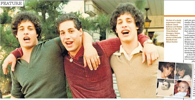  ??  ?? Victims of a shady experiment: Eddy Galland, David Kellman and Bobby Shafran in the film Three Identical Strangers. Below, the childhood photos of Michelle Mordkoff and Allison Kanter