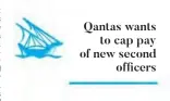  ??  ?? Qantas wants
to cap pay of new second
officers